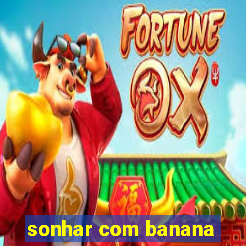 sonhar com banana